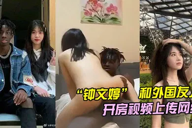 【学生萝莉】山东青岛女大学生钟文婷和外国友人留学生开房不料男朋友回国后将开房视频上传网络