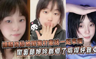 【自拍偷拍】让骚货给她闺蜜打电话一起来操，闺蜜听呻吟都懵了搞得好难受，饥渴难耐，对白非常精彩！！
