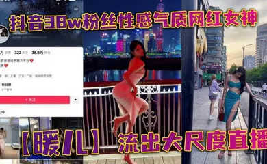 【丝袜制服】抖音38w粉丝性感气质网红女神【暖儿】流出大尺度直播，近乎全裸穿着情趣服装，渔网黑丝包裹全身，挡也挡了，露也露了，该让你看到的全都看到了，各位兄弟冲啊！
