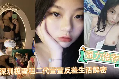 【自拍偷拍】强力推荐深圳极骚租二代萱萱反差生活解密可爱粉嫩小富婆是个小母狗