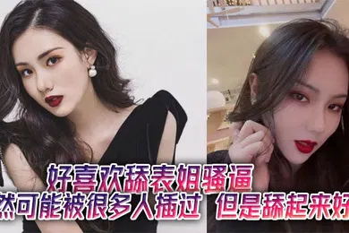 【群交多P】好喜欢舔表姐骚逼，虽然可能被很多人插过，但是舔起来好嫩