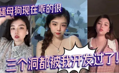 【自拍偷拍】骚母狗现在乖的很，三个洞都被我开发过了！